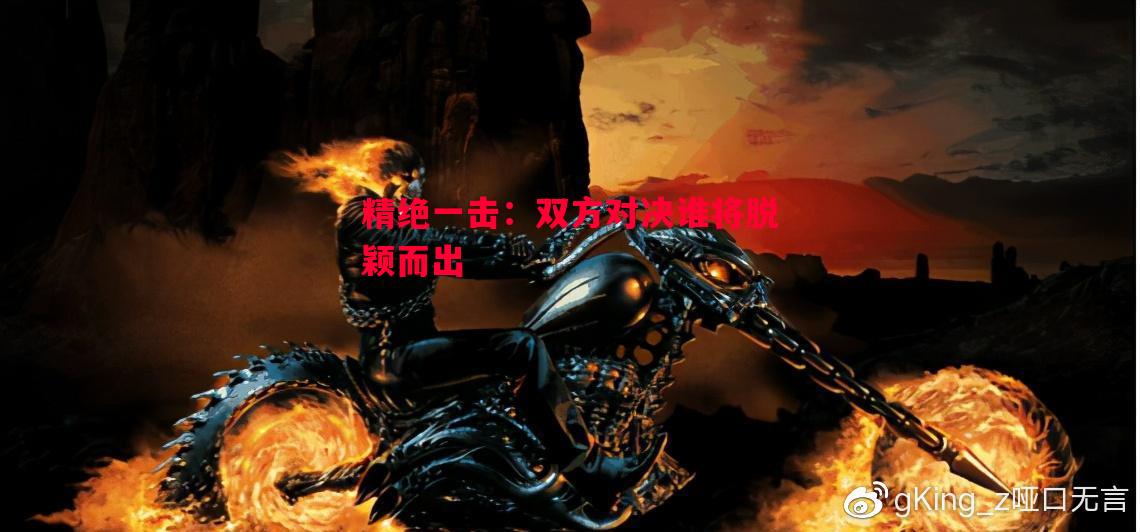 精绝一击：双方对决谁将脱颖而出
