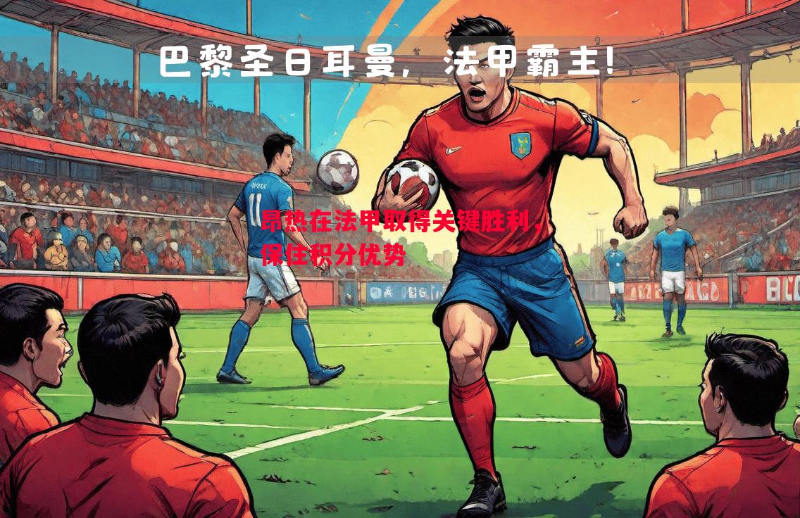 悟空体育-昂热在法甲取得关键胜利，保住积分优势