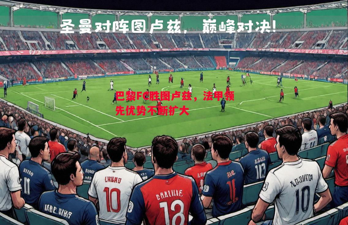 巴黎FC胜图卢兹，法甲领先优势不断扩大