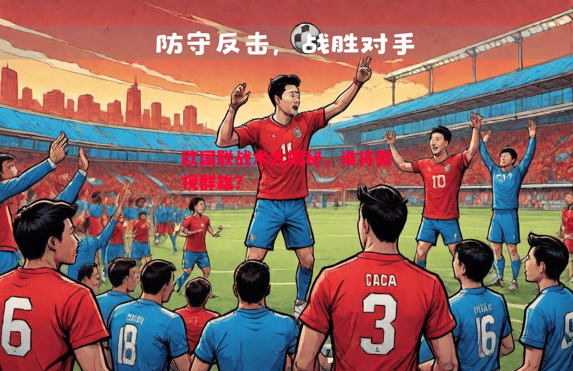 悟空体育官网-欧国联战术大揭秘，谁将傲视群雄？