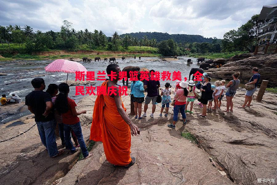 斯里兰卡男篮英雄救美，全民欢腾庆祝