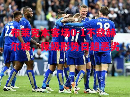 悟空体育-布莱克本客场0-1不敌赫尔城，保级形势日趋恶劣