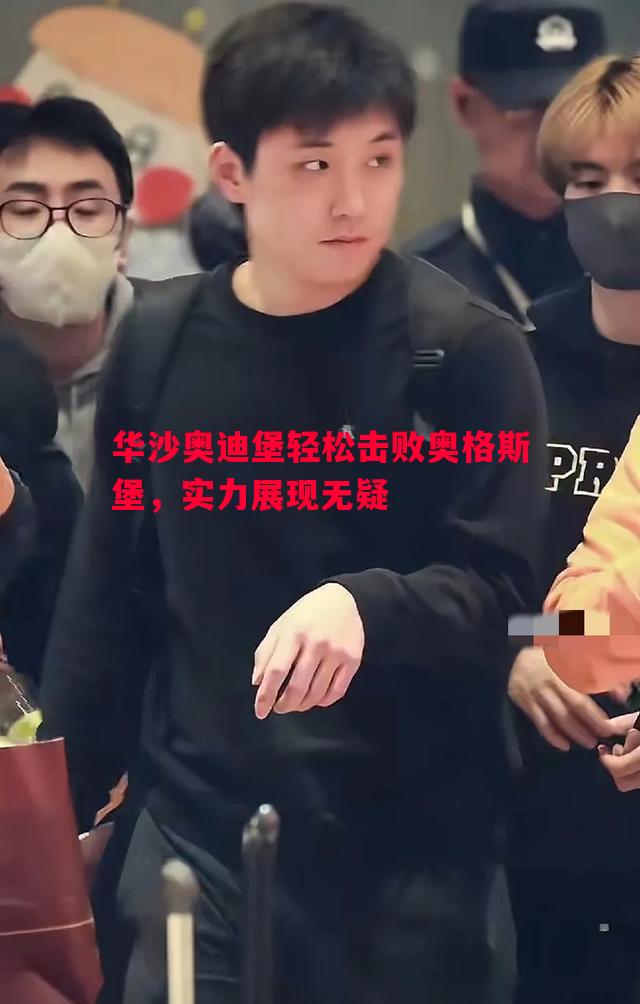 华沙奥迪堡轻松击败奥格斯堡，实力展现无疑