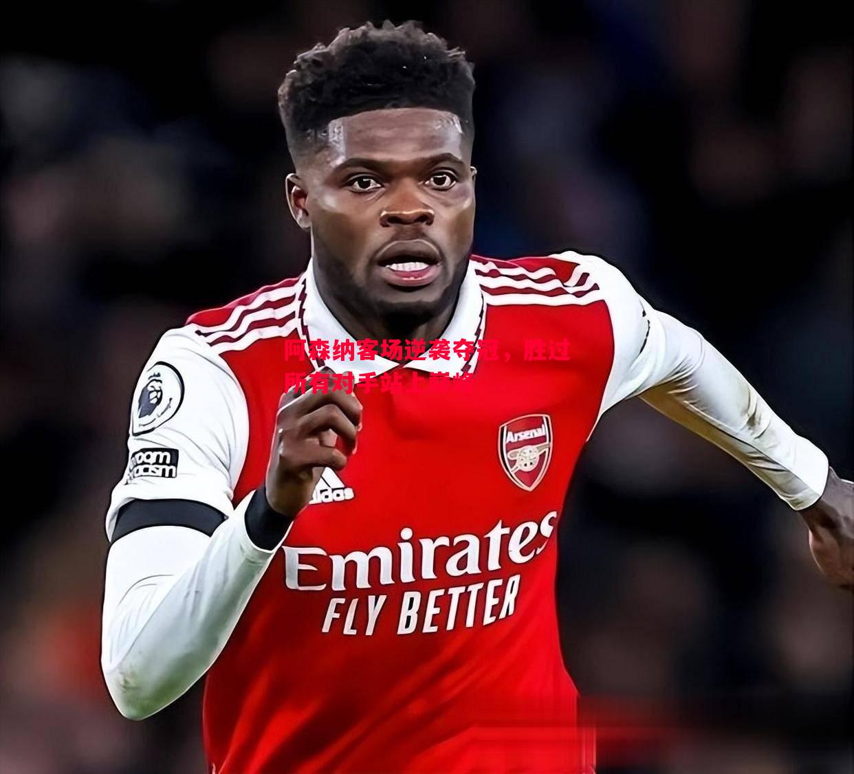 阿森纳客场逆袭夺冠,胜过所有对手站上巅峰 阿森纳客场逆袭夺冠,胜过所有对手站上巅峰