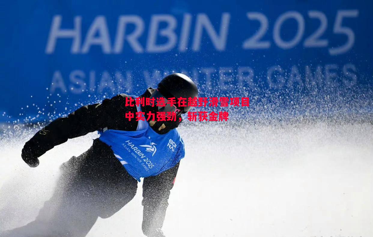 比利时选手在越野滑雪项目中实力强劲，斩获金牌