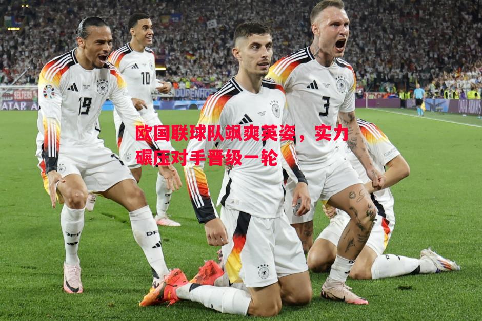 欧国联球队飒爽英姿，实力碾压对手晋级一轮