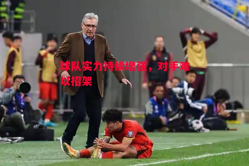 球队实力持续增强，对手难以招架