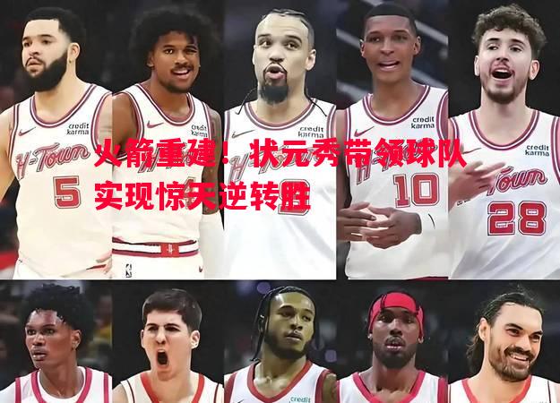 悟空体育-火箭重建！状元秀带领球队实现惊天逆转胜